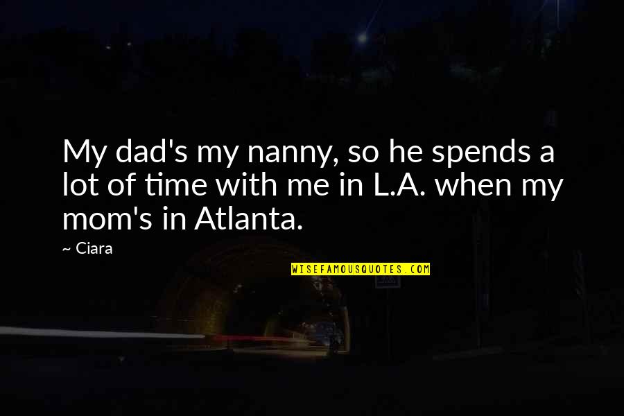 In Atlanta Quotes By Ciara: My dad's my nanny, so he spends a