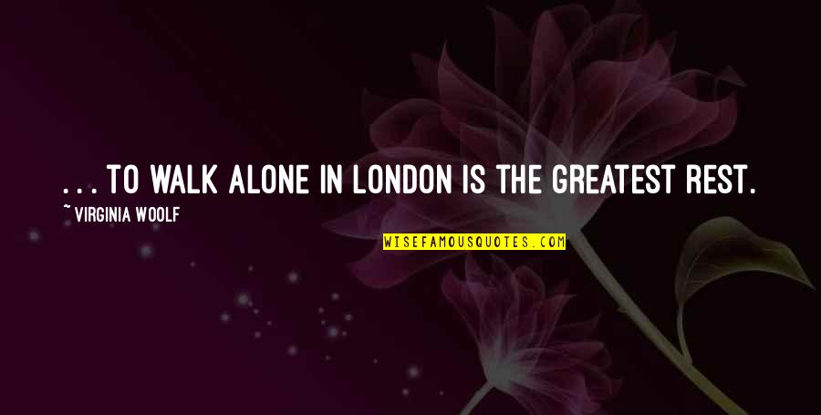 In Att Quotes By Virginia Woolf: . . . to walk alone in London