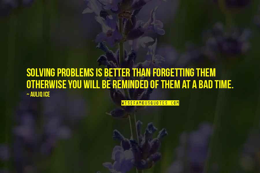 In Bad Time Quotes By Auliq Ice: Solving problems is better than forgetting them otherwise