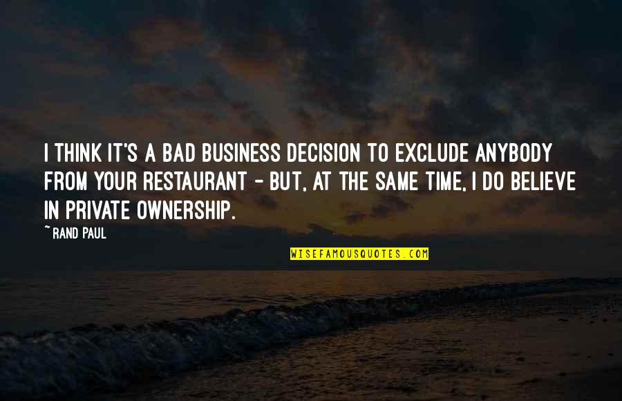 In Bad Time Quotes By Rand Paul: I think it's a bad business decision to
