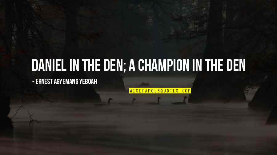 In Bad Times Quotes By Ernest Agyemang Yeboah: Daniel in the den; a champion in the