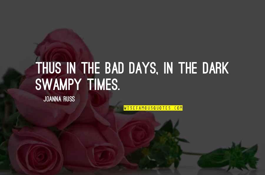 In Bad Times Quotes By Joanna Russ: Thus in the bad days, in the dark