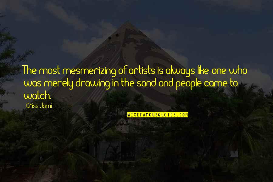 In Beach Quotes By Criss Jami: The most mesmerizing of artists is always like In Beach Quotes By Criss Jami: The most mesmerizing of artists is always like