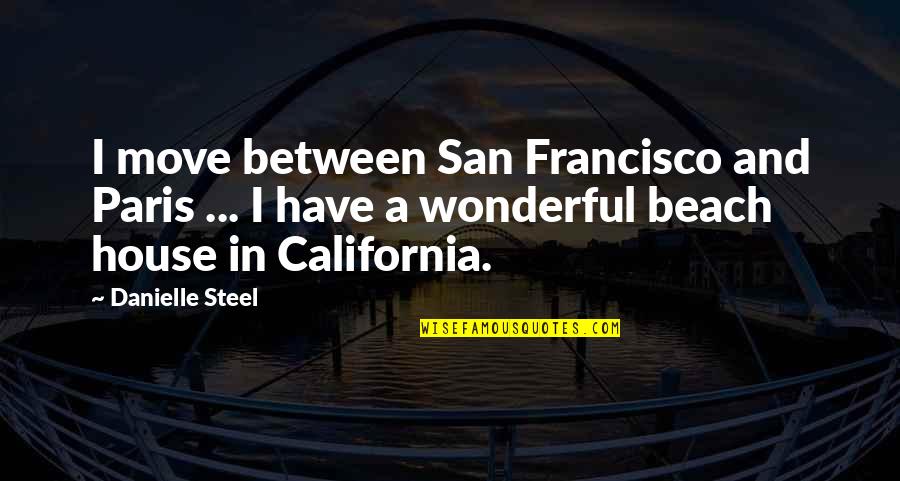 In Beach Quotes By Danielle Steel: I move between San Francisco and Paris ... In Beach Quotes By Danielle Steel: I move between San Francisco and Paris ...