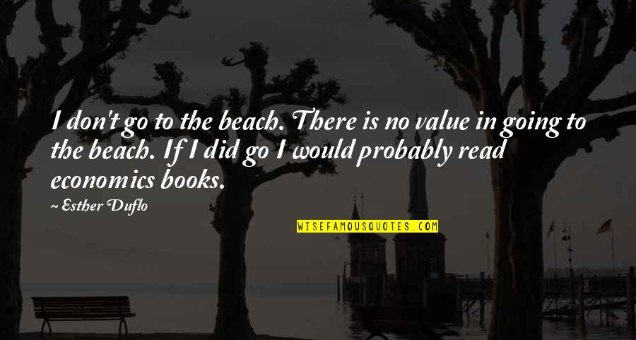 In Beach Quotes By Esther Duflo: I don't go to the beach. There is In Beach Quotes By Esther Duflo: I don't go to the beach. There is