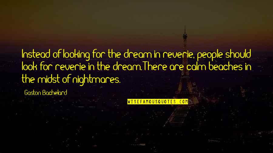 In Beach Quotes By Gaston Bachelard: Instead of looking for the dream in reverie, In Beach Quotes By Gaston Bachelard: Instead of looking for the dream in reverie,