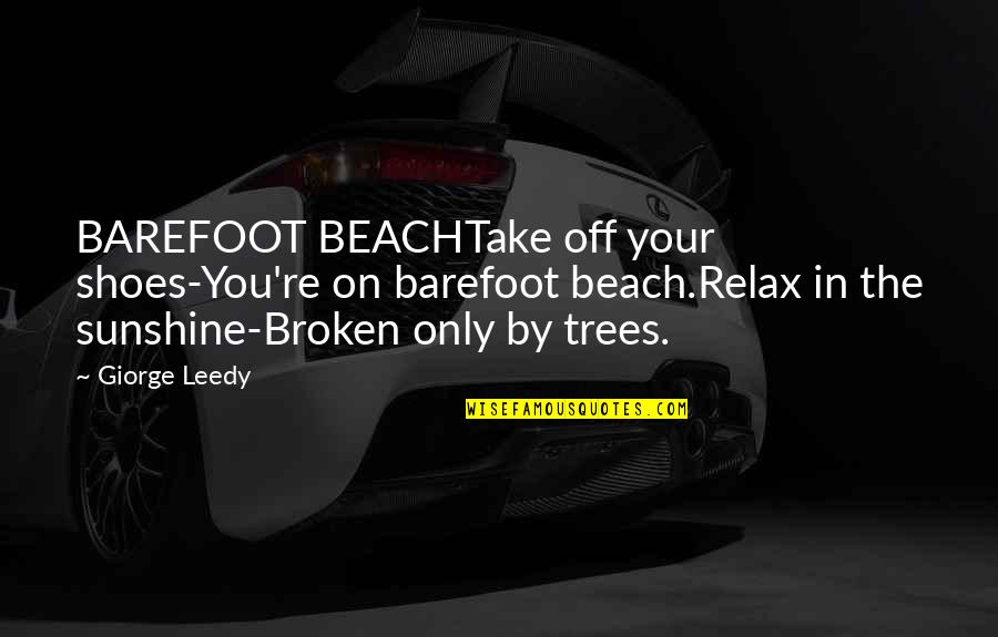 In Beach Quotes By Giorge Leedy: BAREFOOT BEACHTake off your shoes-You're on barefoot beach.Relax In Beach Quotes By Giorge Leedy: BAREFOOT BEACHTake off your shoes-You're on barefoot beach.Relax