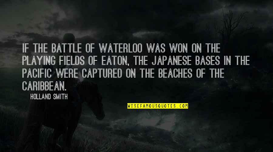 In Beach Quotes By Holland Smith: If the Battle of Waterloo was won on In Beach Quotes By Holland Smith: If the Battle of Waterloo was won on