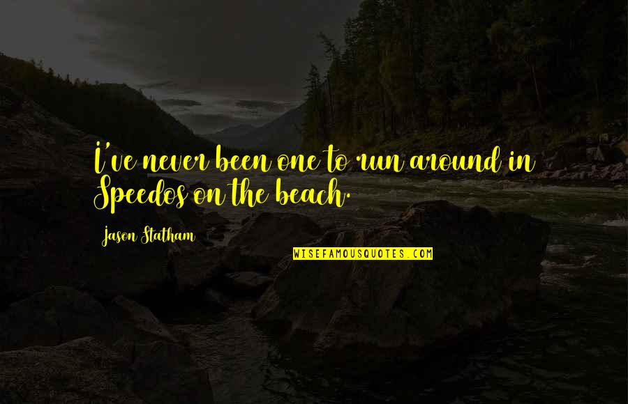In Beach Quotes By Jason Statham: I've never been one to run around in In Beach Quotes By Jason Statham: I've never been one to run around in