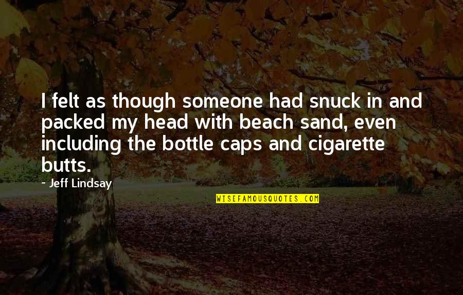 In Beach Quotes By Jeff Lindsay: I felt as though someone had snuck in In Beach Quotes By Jeff Lindsay: I felt as though someone had snuck in