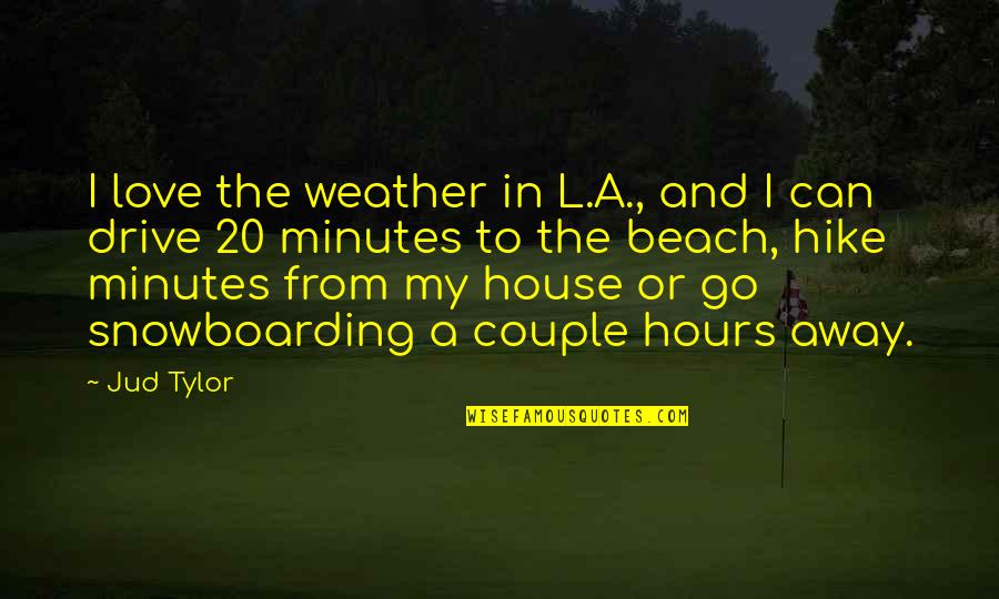 In Beach Quotes By Jud Tylor: I love the weather in L.A., and I In Beach Quotes By Jud Tylor: I love the weather in L.A., and I