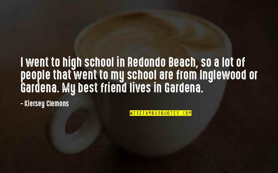 In Beach Quotes By Kiersey Clemons: I went to high school in Redondo Beach, In Beach Quotes By Kiersey Clemons: I went to high school in Redondo Beach,