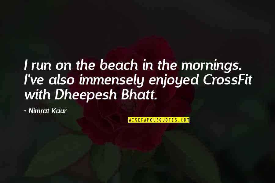 In Beach Quotes By Nimrat Kaur: I run on the beach in the mornings. In Beach Quotes By Nimrat Kaur: I run on the beach in the mornings.