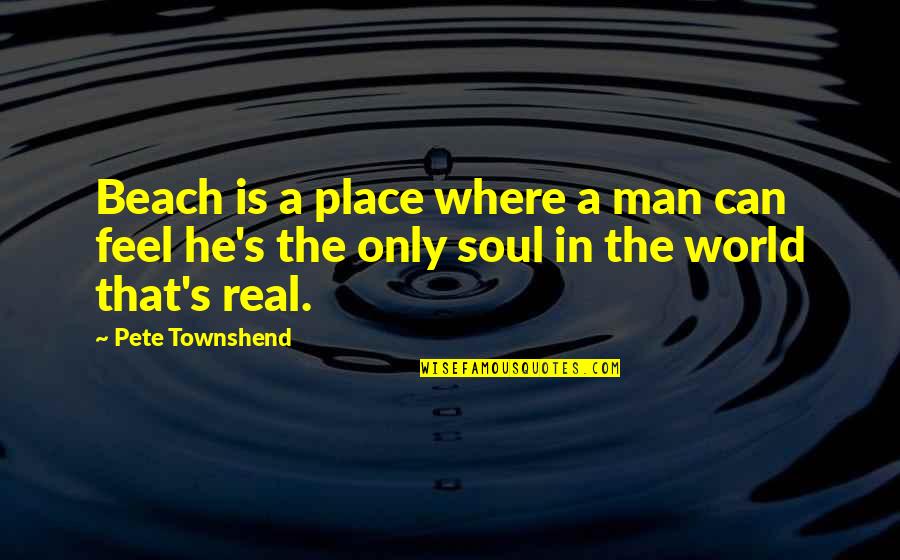 In Beach Quotes By Pete Townshend: Beach is a place where a man can