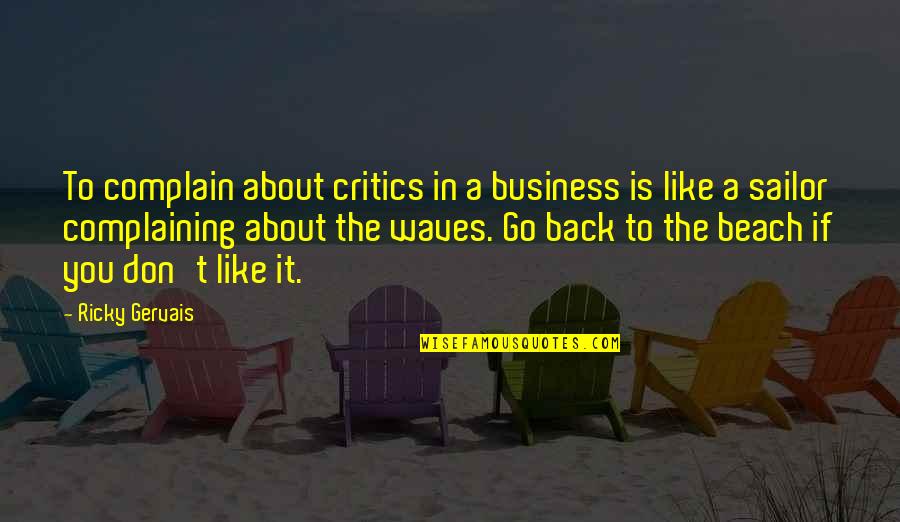 In Beach Quotes By Ricky Gervais: To complain about critics in a business is In Beach Quotes By Ricky Gervais: To complain about critics in a business is