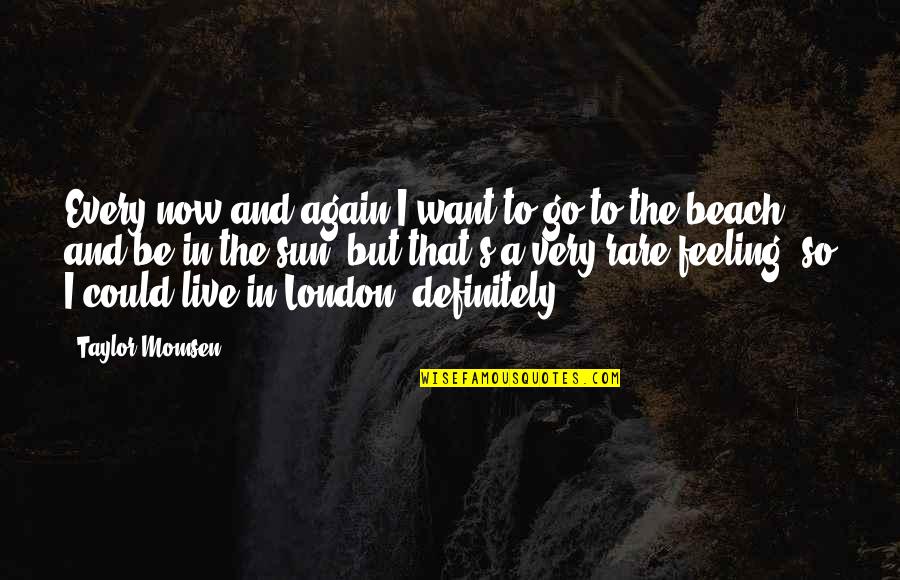 In Beach Quotes By Taylor Momsen: Every now and again I want to go In Beach Quotes By Taylor Momsen: Every now and again I want to go