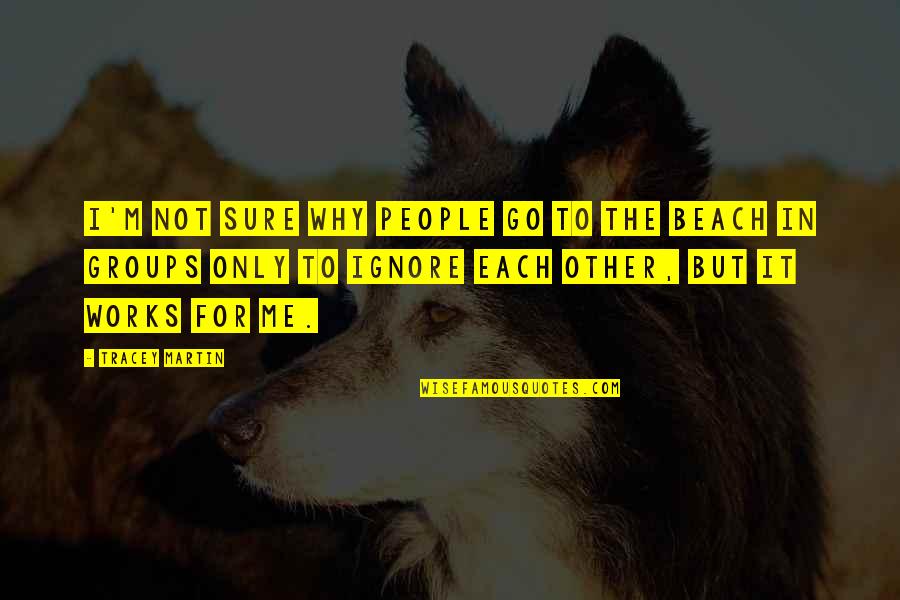 In Beach Quotes By Tracey Martin: I'm not sure why people go to the In Beach Quotes By Tracey Martin: I'm not sure why people go to the