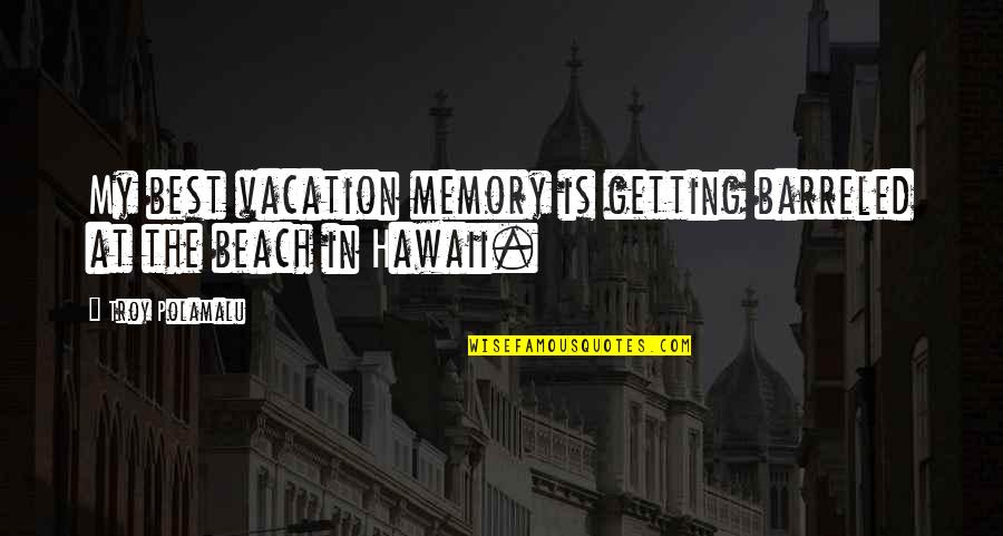 In Beach Quotes By Troy Polamalu: My best vacation memory is getting barreled at