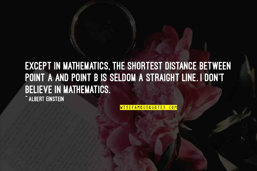 In Between Lines Quotes By Albert Einstein: Except in mathematics, the shortest distance between point