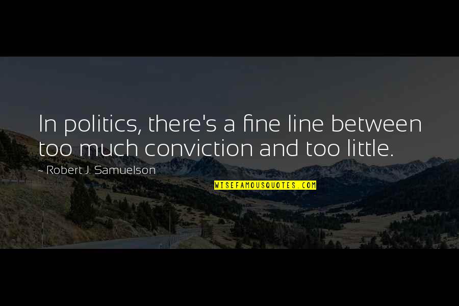 In Between Lines Quotes By Robert J. Samuelson: In politics, there's a fine line between too