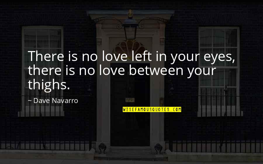 In Between Love Quotes By Dave Navarro: There is no love left in your eyes,