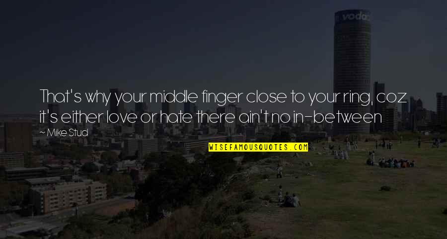 In Between Love Quotes By Mike Stud: That's why your middle finger close to your