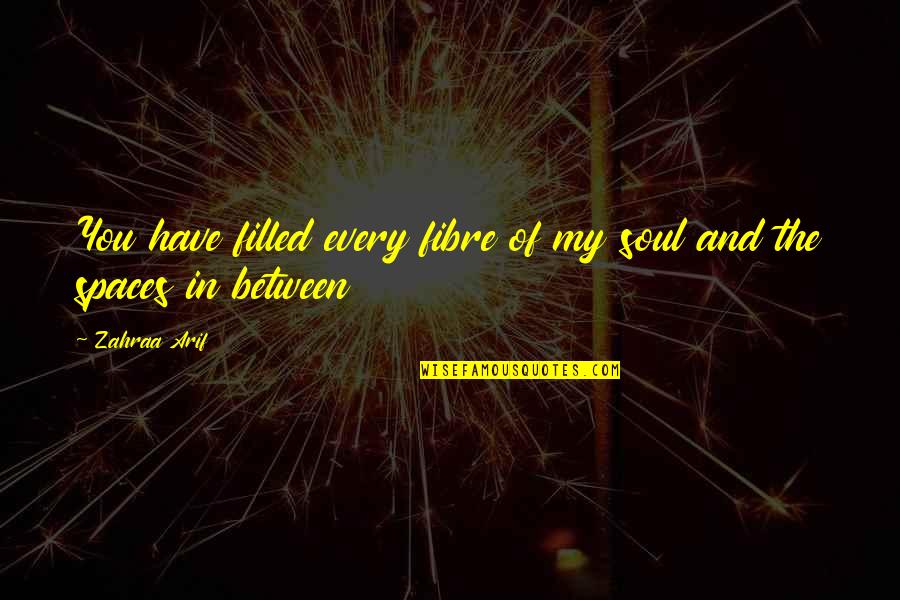 In Between Love Quotes By Zahraa Arif: You have filled every fibre of my soul