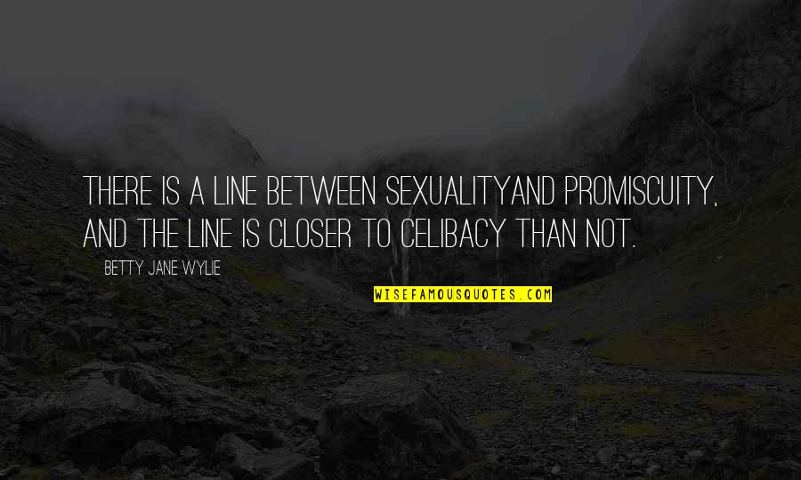 In Between The Lines Quotes By Betty Jane Wylie: There is a line between sexualityand promiscuity, and