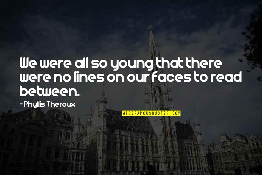In Between The Lines Quotes By Phyllis Theroux: We were all so young that there were