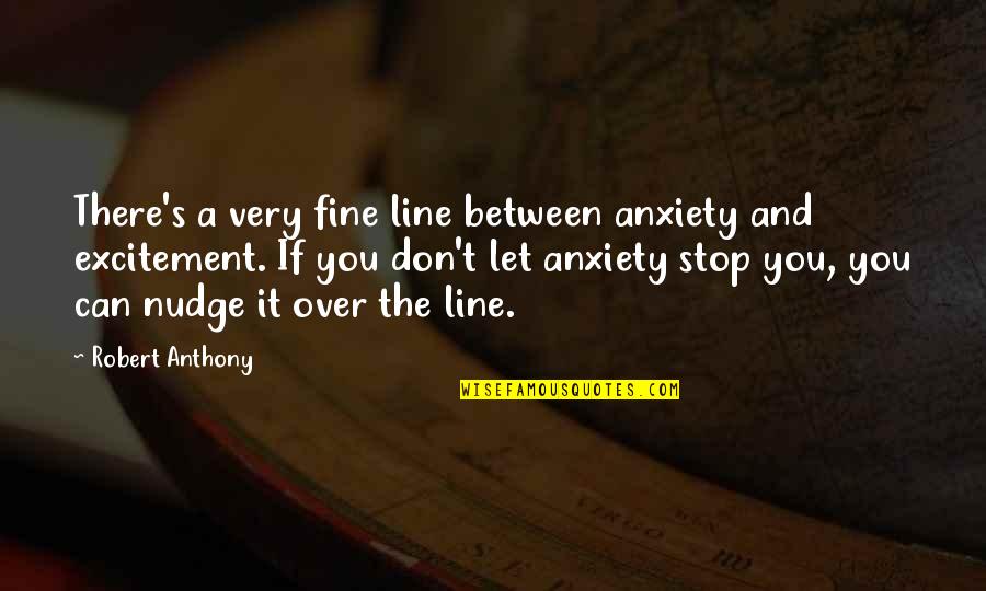 In Between The Lines Quotes By Robert Anthony: There's a very fine line between anxiety and