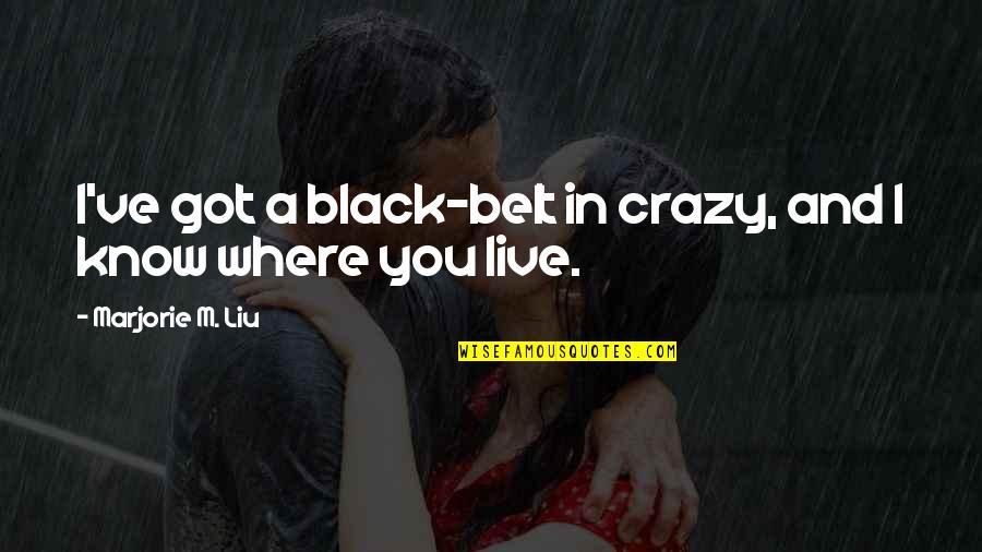 In Black Quotes By Marjorie M. Liu: I've got a black-belt in crazy, and I In Black Quotes By Marjorie M. Liu: I've got a black-belt in crazy, and I