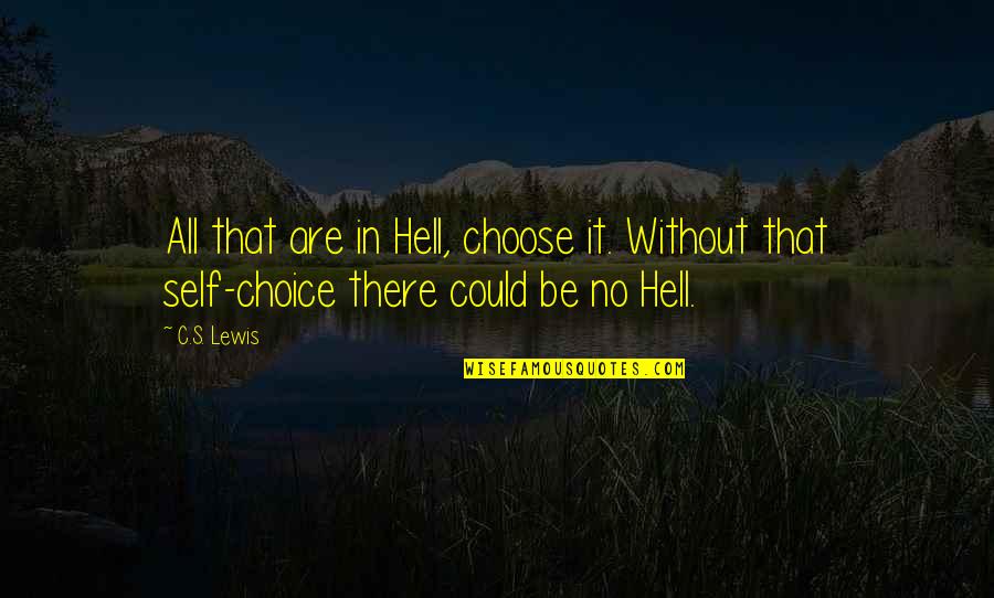 In Bocca Di Quotes By C.S. Lewis: All that are in Hell, choose it. Without