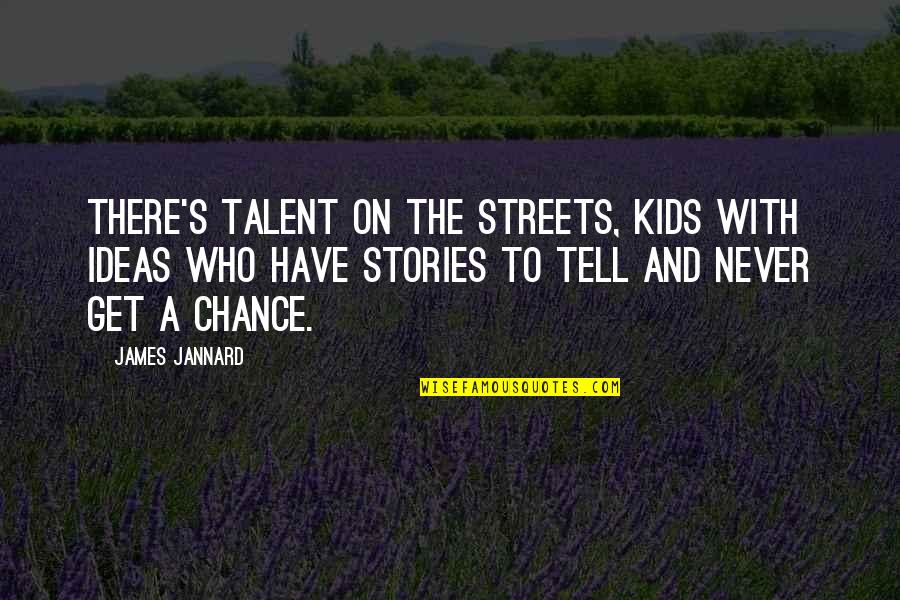In Books Are Inner Monologues Written With Quotes By James Jannard: There's talent on the streets, kids with ideas