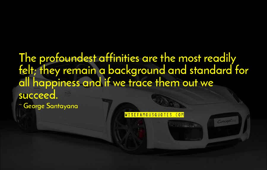 In Bruges Quotes By George Santayana: The profoundest affinities are the most readily felt; In Bruges Quotes By George Santayana: The profoundest affinities are the most readily felt;