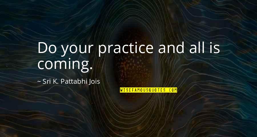 In Bruges Quotes By Sri K. Pattabhi Jois: Do your practice and all is coming.