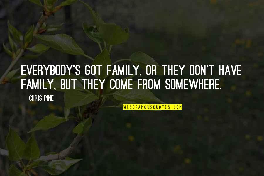 In Case No One Has Told You Today Quotes By Chris Pine: Everybody's got family, or they don't have family,