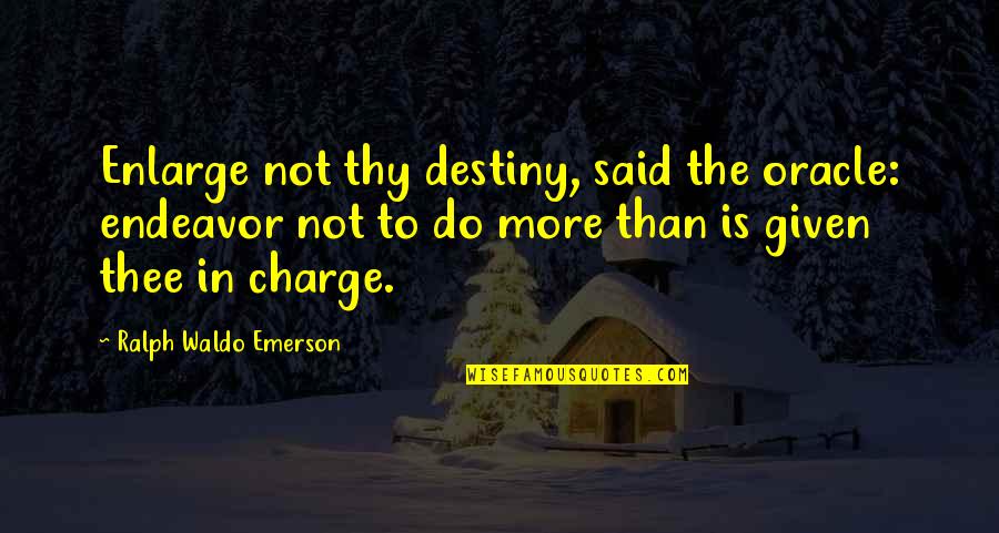 In Charge Of Your Own Destiny Quotes By Ralph Waldo Emerson: Enlarge not thy destiny, said the oracle: endeavor