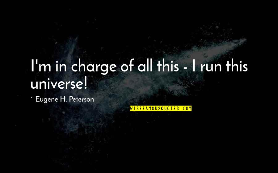 In Charge Quotes By Eugene H. Peterson: I'm in charge of all this - I
