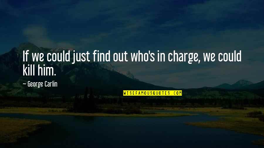 In Charge Quotes By George Carlin: If we could just find out who's in