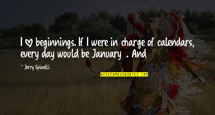 In Charge Quotes By Jerry Spinelli: I love beginnings. If I were in charge