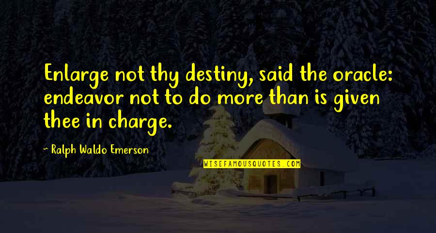 In Charge Quotes By Ralph Waldo Emerson: Enlarge not thy destiny, said the oracle: endeavor