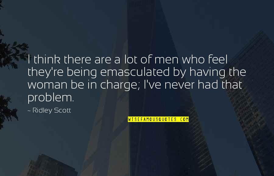 In Charge Quotes By Ridley Scott: I think there are a lot of men