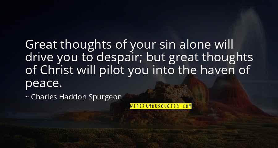In Christ Alone Quotes By Charles Haddon Spurgeon: Great thoughts of your sin alone will drive