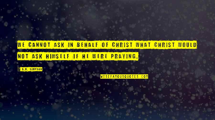In Christ Quotes By A.B. Simpson: We cannot ask in behalf of Christ what