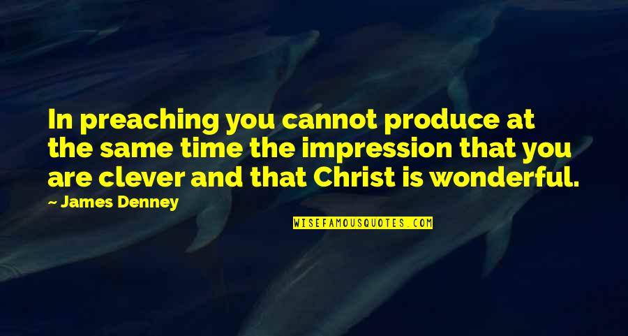 In Christ Quotes By James Denney: In preaching you cannot produce at the same