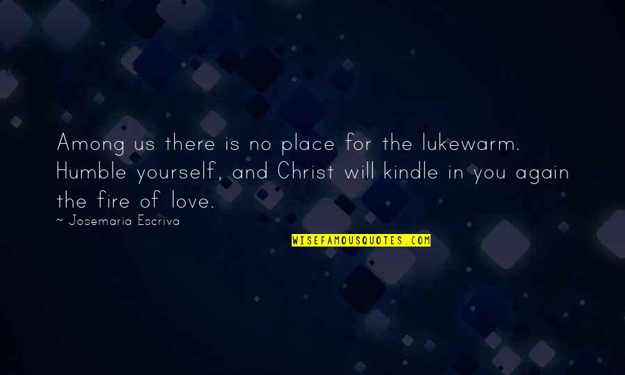 In Christ Quotes By Josemaria Escriva: Among us there is no place for the