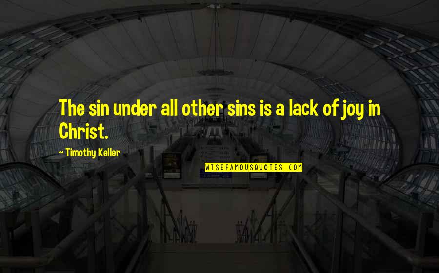 In Christ Quotes By Timothy Keller: The sin under all other sins is a