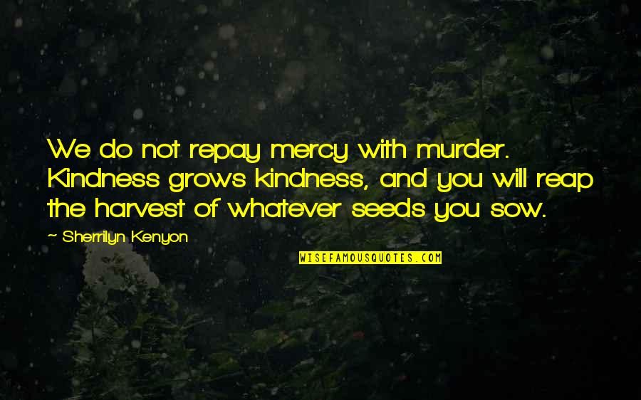 In Citation Quotes By Sherrilyn Kenyon: We do not repay mercy with murder. Kindness