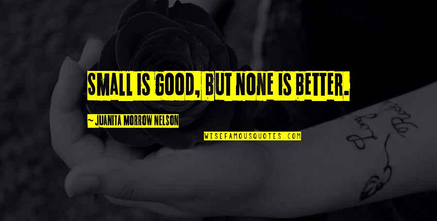 In Cold Blood Dewey Quotes By Juanita Morrow Nelson: Small is good, but none is better. In Cold Blood Dewey Quotes By Juanita Morrow Nelson: Small is good, but none is better.