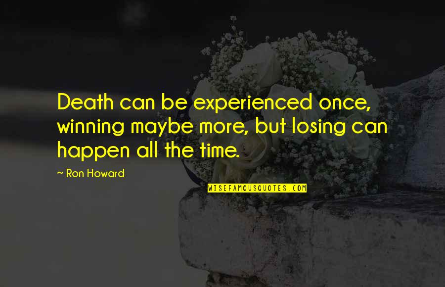 In Cold Blood Money Quotes By Ron Howard: Death can be experienced once, winning maybe more,